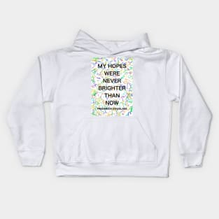 FREDERICK DOUGLASS quote .13 - MY HOPES WERE NEVER BRIGHTER THAN NOW Kids Hoodie